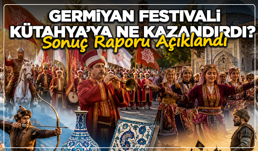 Germiyan Festivali Kütahya’ya Ne Kazandırdı? Sonuç Raporu Açıklandı
