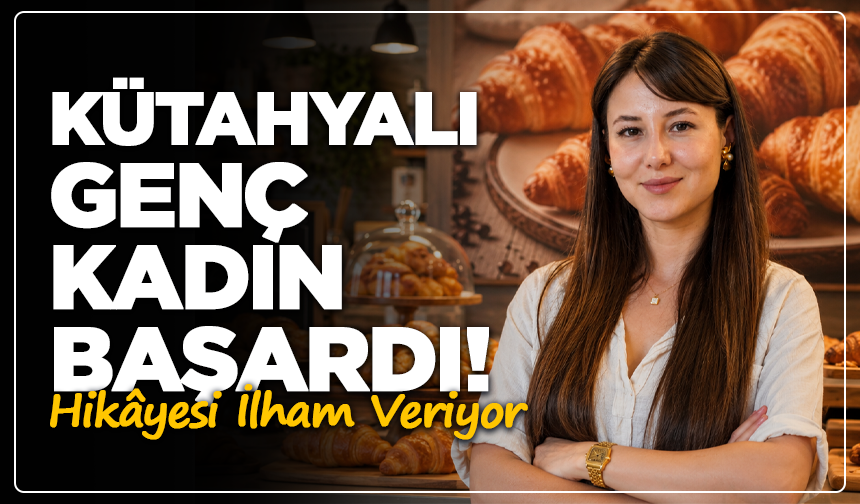 Kütahyalı Genç Kadın Başardı! Hikâyesi İlham Veriyor