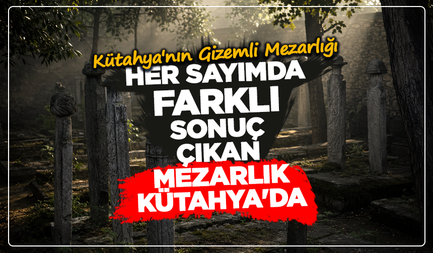 Kütahya'nın En Merak Edilen Rivayeti Bu Mezarlıkta Yaşıyor
