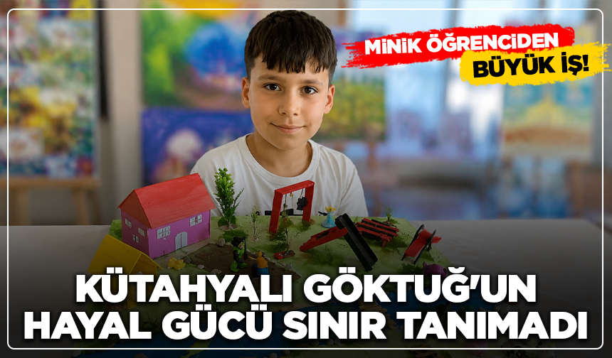 Kütahyalı Göktuğ'un Hayal Gücü Sınır Tanımadı