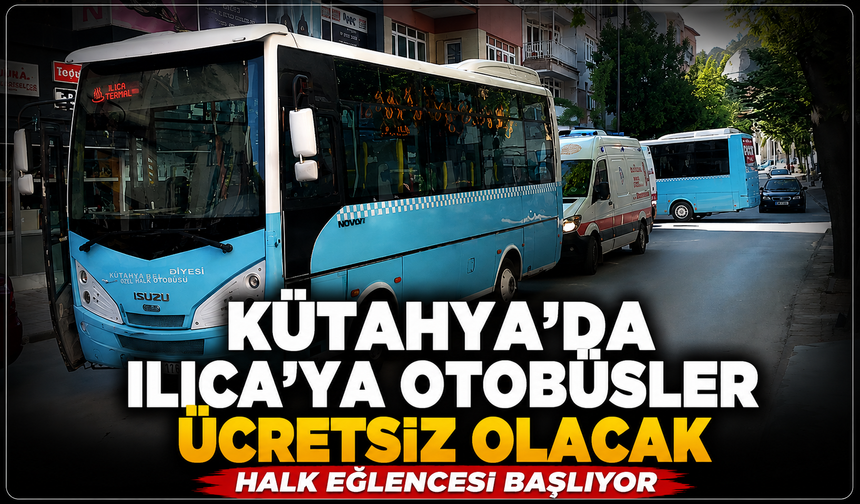 Kütahya'da Ilıca'ya otobüsler ücretsiz olacak: Halk eğlencesi başlıyor!