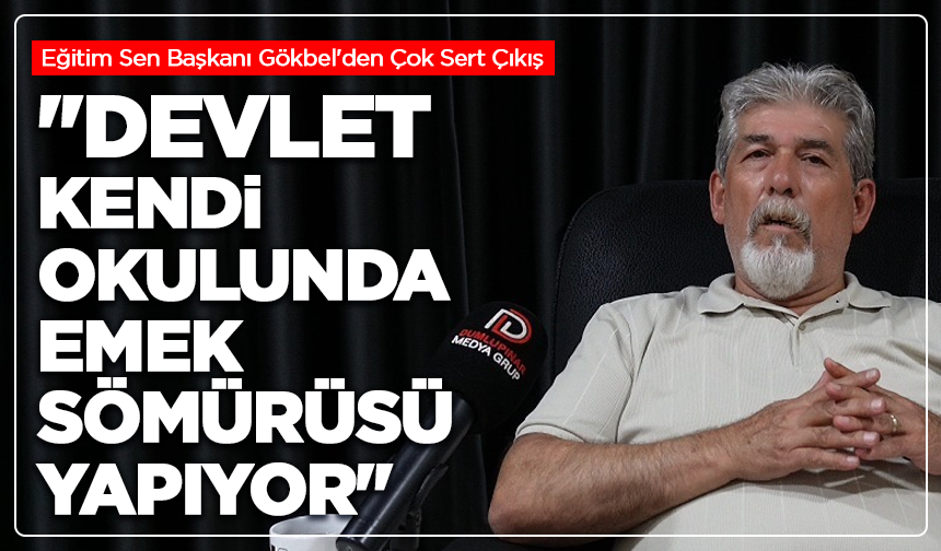 Gökbel'den Çok Sert Çıkış: "Devlet Kendi Okulunda Emek Sömürüsü Yapıyor"