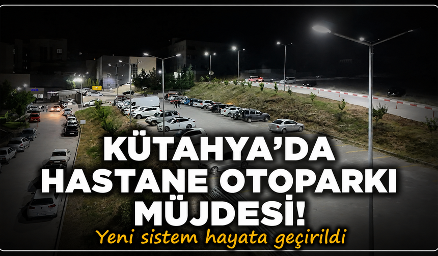 Kütahya'da hastane otoparkı müjdesi: Yeni sistem hayata geçirildi