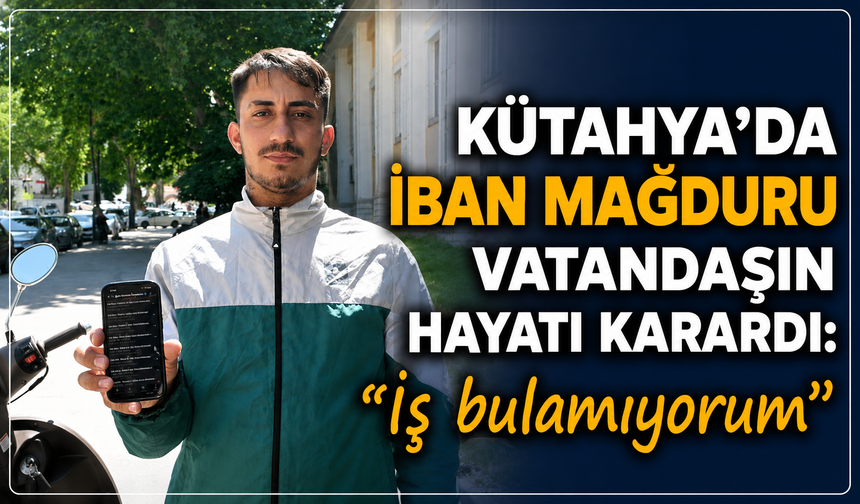 Kütahya'da IBAN mağduru gencin hayatı karardı: ''Kimse İBAN'ını kiraya vermesin''