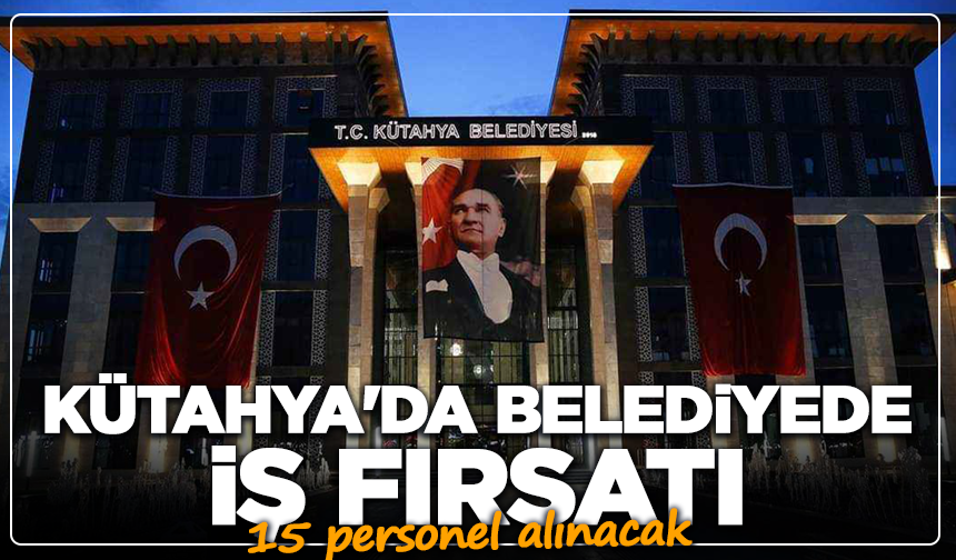 Kütahya'da belediyede iş fırsatı: 15 personel alınacak