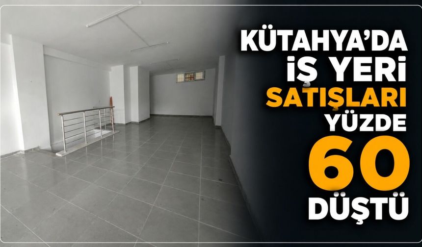 Kütahya’da iş yeri satışlarında dev düşüş: Yüzde 60 geriledi
