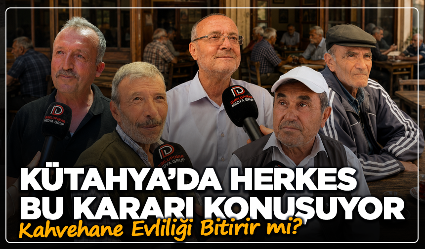 Kütahya’da Herkes Bu Kararı Konuşuyor: Kahvehane Evliliği Bitirir mi?