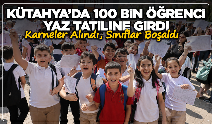 Kütahya’da 100 Bin Öğrenci Yaz Tatiline Girdi