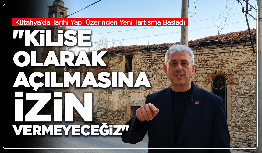 Kütahya'da Refah'tan kilise çıkışı: ''Engel olmaya devam edeceğiz''