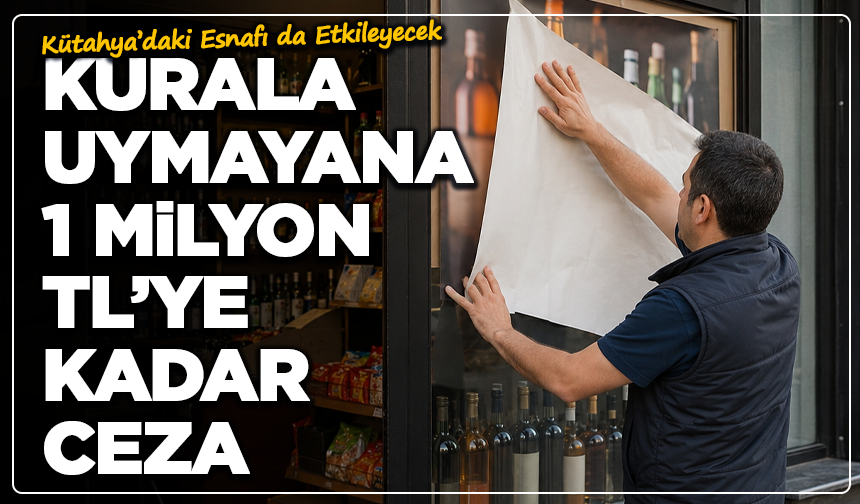Kurala Uymayana 1 Milyon TL’ye Kadar Ceza! Kütahya’daki Esnafı da Etkileyecek