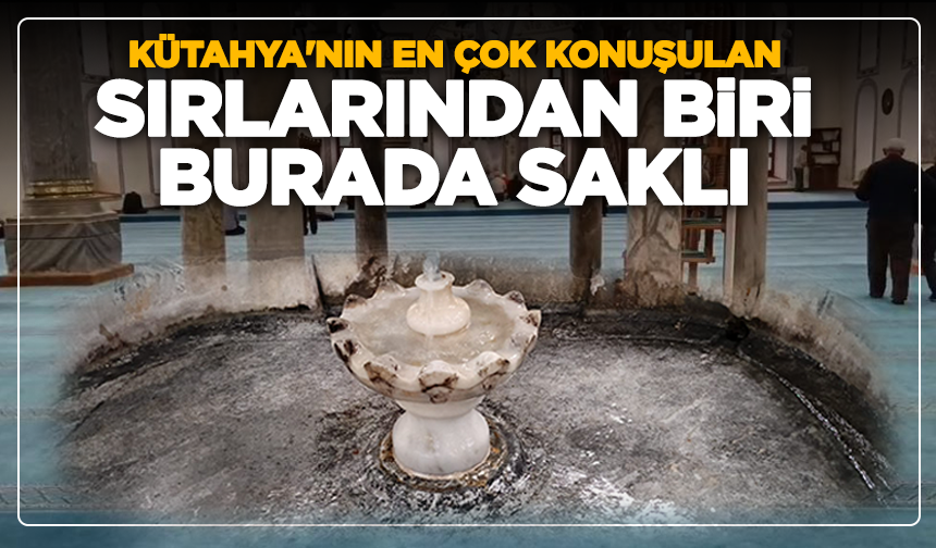 Kütahya'nın en çok konuşulan sırlarından biri burada saklı