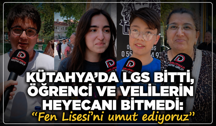 Kütahya'da LGS bitti, öğrenci ve velilerin heyecanı bitmedi: ''Fen Lisesi'ni umut ediyoruz''
