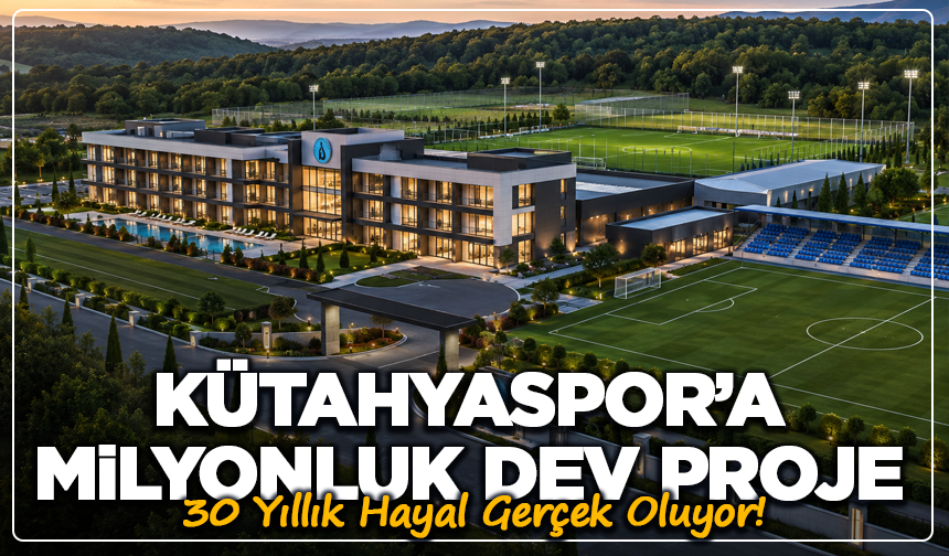 30 Yıllık Hayal Gerçek Oluyor! Kütahyaspor’a Milyonluk Dev Proje