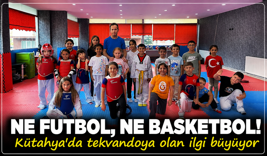 Ne futbol, ne basketbol: Kütahya'da tekvandoya olan ilgi büyüyor