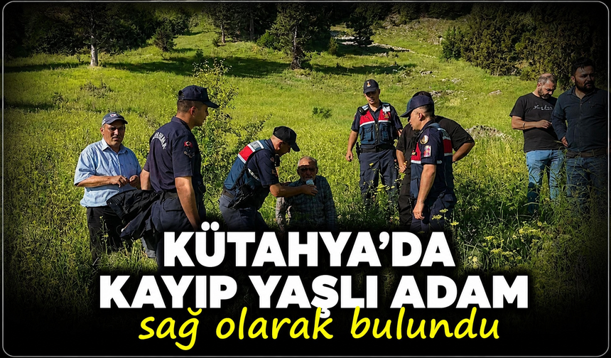 Köyde kaybolmuştu: Kütahya'da kayıp yaşlı adam sağ olarak bulundu