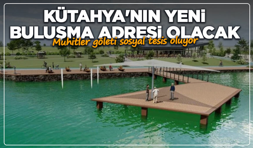 Kütahya'nın yeni buluşma adresi olacak: Muhitler göleti sosyal tesis oluyor