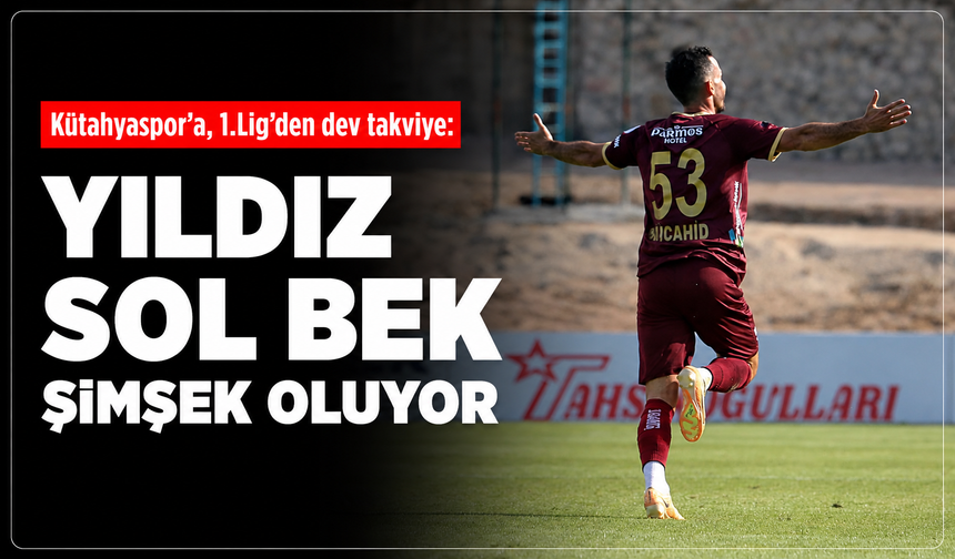 Kütahyaspor'a, 1.Lig'den dev takviye: Yıldız sol bek Şimşek oluyor