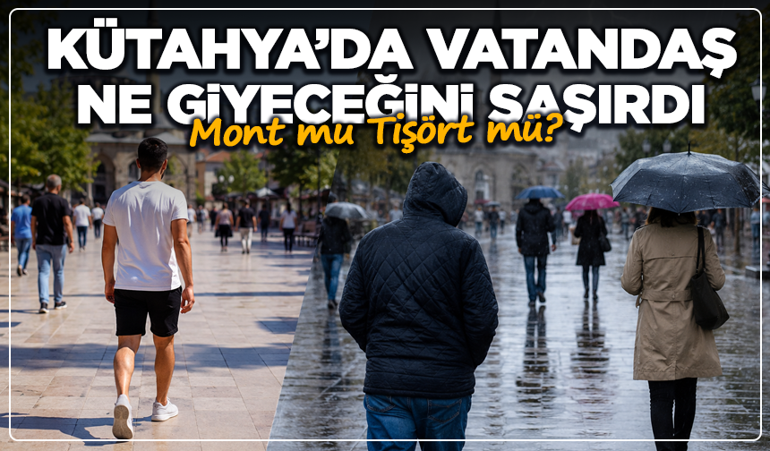 Mont mu Tişört mü? Kütahya’da Vatandaş Ne Giyeceğini Şaşırdı