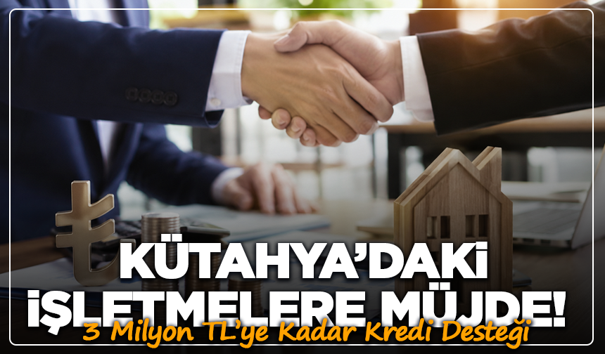 Kütahya’daki İşletmelere Müjde! 3 Milyon TL’ye Kadar Kredi Desteği