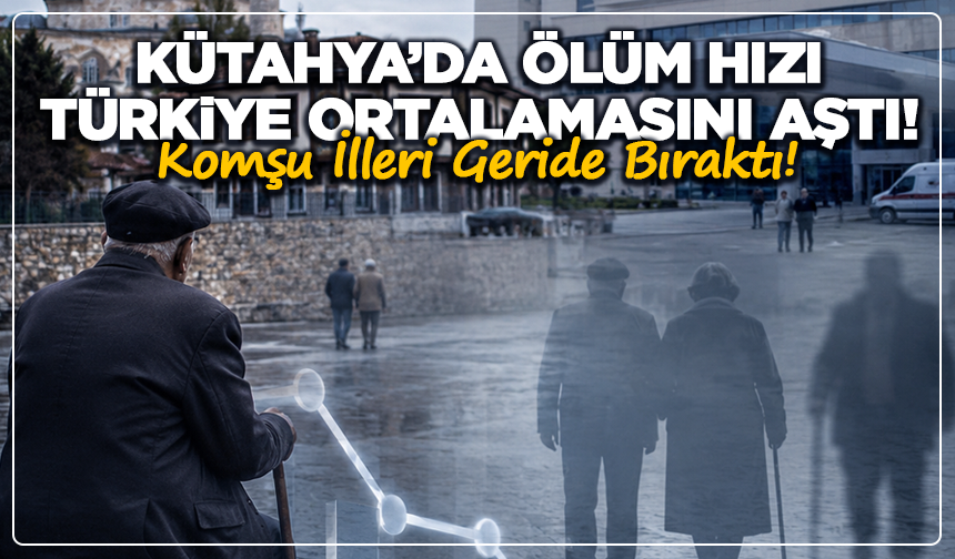Kütahya’da Ölüm Hızı Türkiye Ortalamasını Aştı!