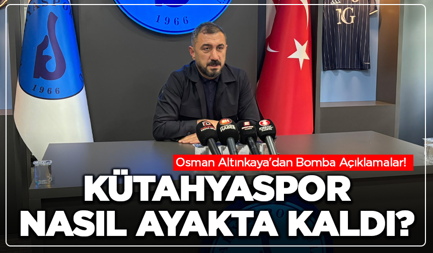 Osman Altınkaya'dan Bomba Açıklamalar! Kütahyaspor Nasıl Ayakta Kaldı?