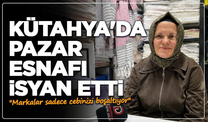 Kütahya'da pazar esnafı isyan etti: "Markalar sadece cebinizi boşaltıyor"