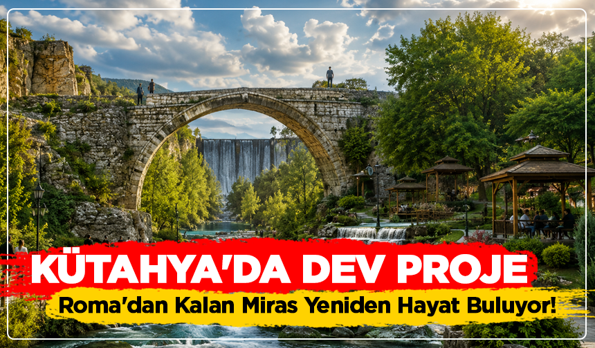 Roma'dan Kalan Miras Yeniden Hayat Buluyor! Kütahya'da Dev Proje