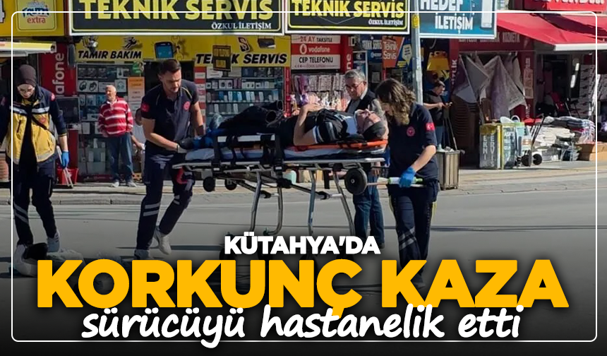 Kütahya'da korkunç kaza sürücüyü hastanelik etti