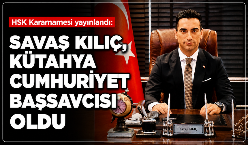 HSK Kararnamesi yayınlandı: Savaş Kılıç, Kütahya Cumhuriyet Başsavcısı oldu