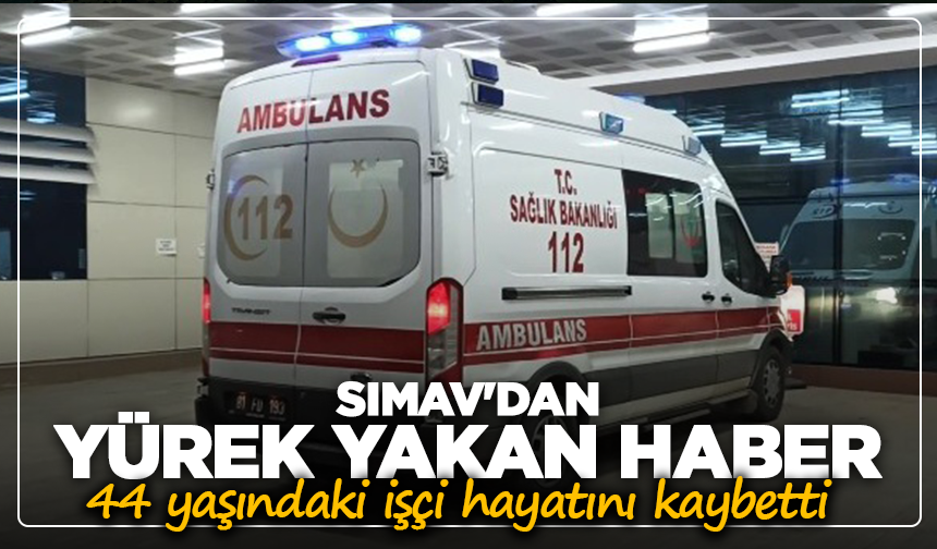 Simav'dan yürek yakan haber: 44 yaşındaki işçi hayatını kaybetti