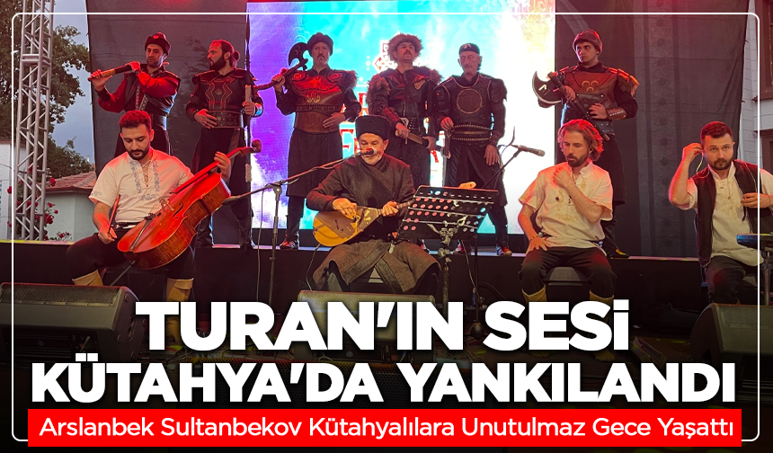 Turan'ın sesi Kütahya'da yankılandı! Arslanbek Sultanbekov Rüzgârı Esti