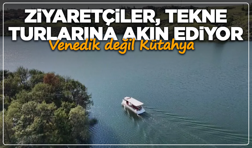Venedik değil Kütahya: Ziyaretçiler, tekne turlarına akın ediyor