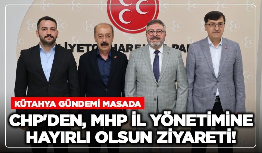 Kütahya gündemi masada: CHP'den, MHP il yönetimine hayırlı olsun ziyareti