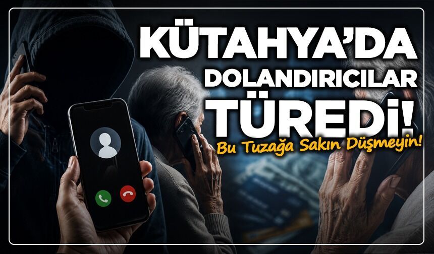 Kütahya'da dolandırıcılar türedi: Bu tuzağa sakın düşmeyin