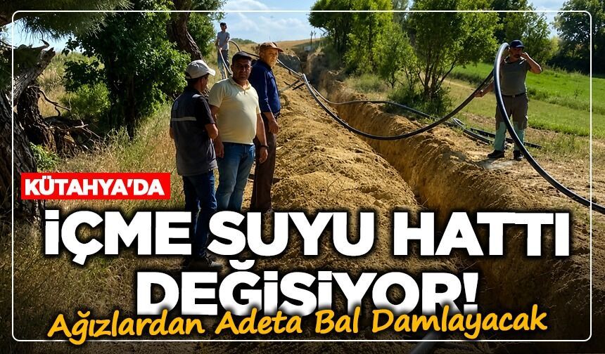 Ağızlardan adeta bal damlayacak: Kütahya'da içme suyu hattı değişiyor