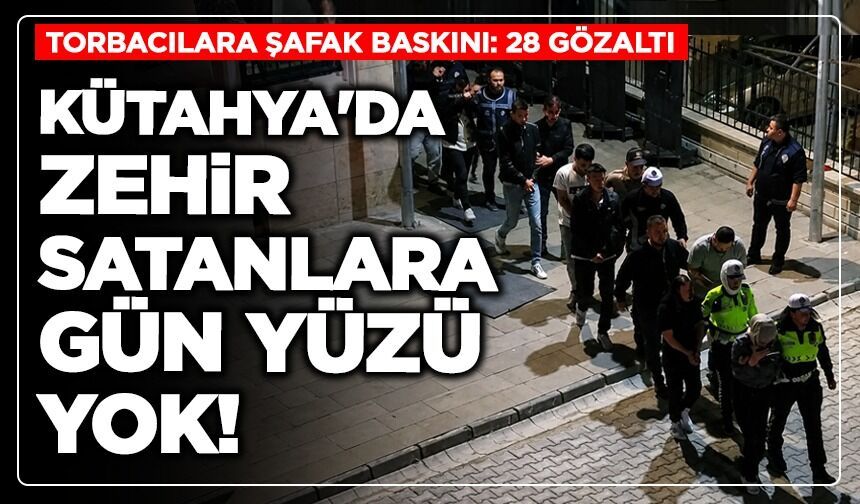 Kütahya'da zehir satanlara gün yüzü yok! Torbacılara şafak baskını: 28 gözaltı