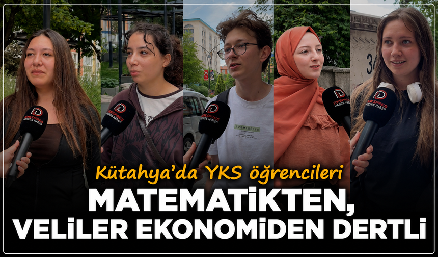 Kütahya'da YKS öğrencileri matematikten, veliler ekonomiden dertli