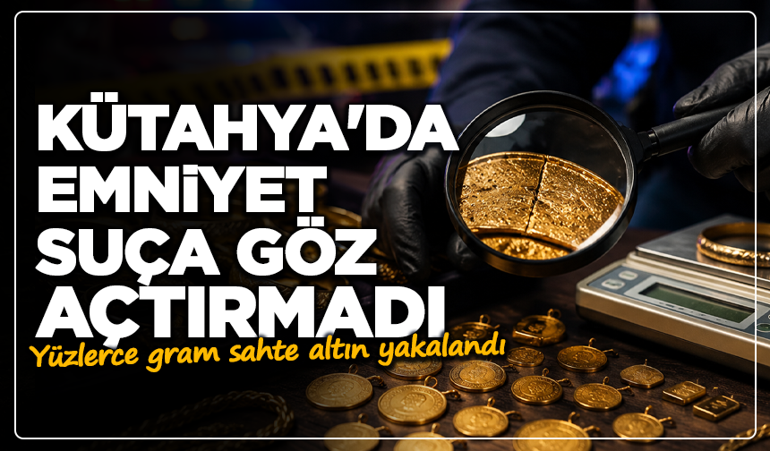 Kütahya'da emniyet suça göz açtırmadı, yüzlerce gram sahte altın yakalandı