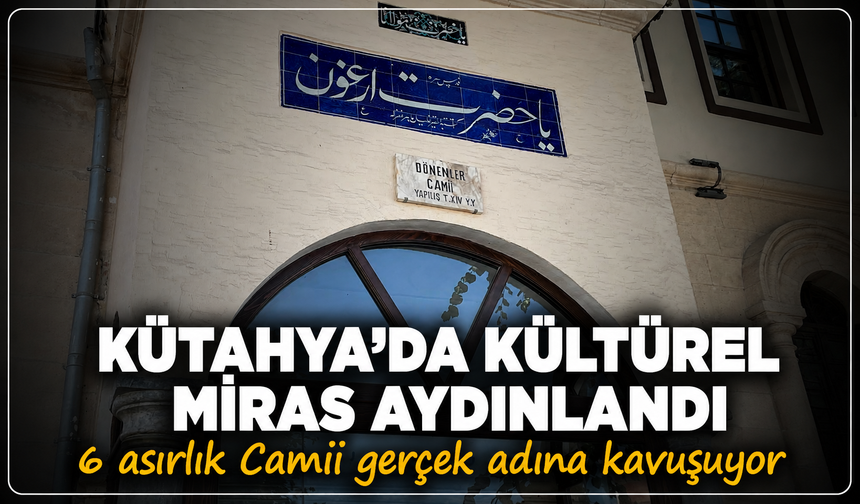 Kütahya'da kültürel miras aydınlandı: 6 asırlık Camii gerçek adına kavuşuyor