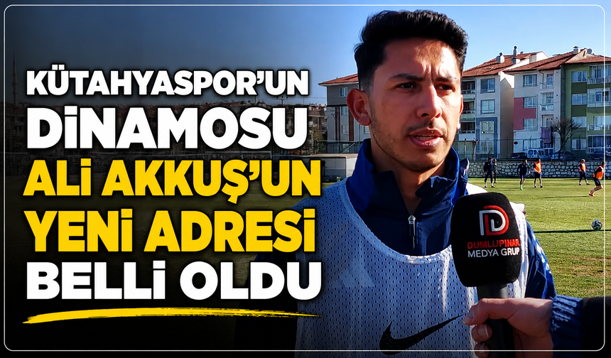 Kütahyaspor'un dinamosu Ali Akkuş'un yeni adresi belli oldu