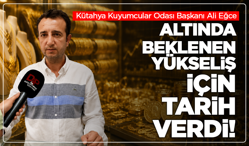 Kütahya’da Kuyumcu Başkanı Konuştu: Altında Büyük Hareket Ne Zaman?