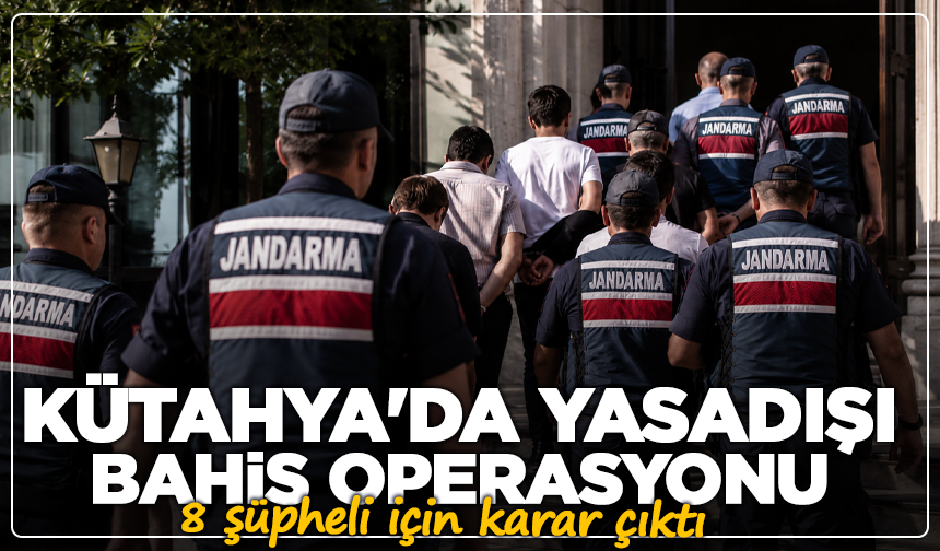 Kütahya'da yasadışı bahis operasyonu: 8 şüpheli için karar çıktı