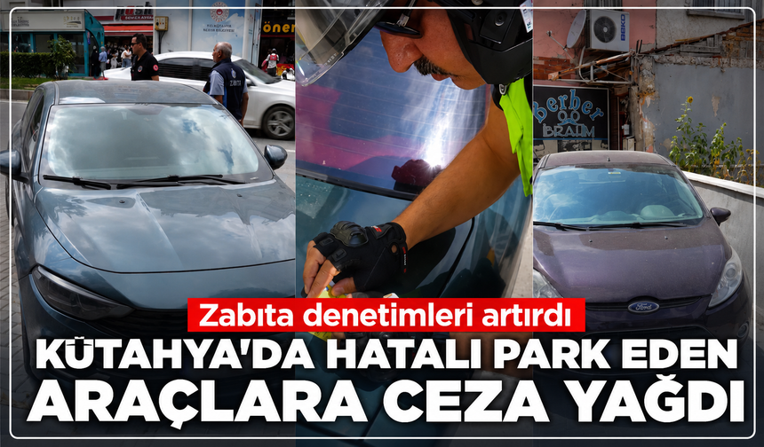 Kütahya'da hatalı park eden araçlara ceza yağdı