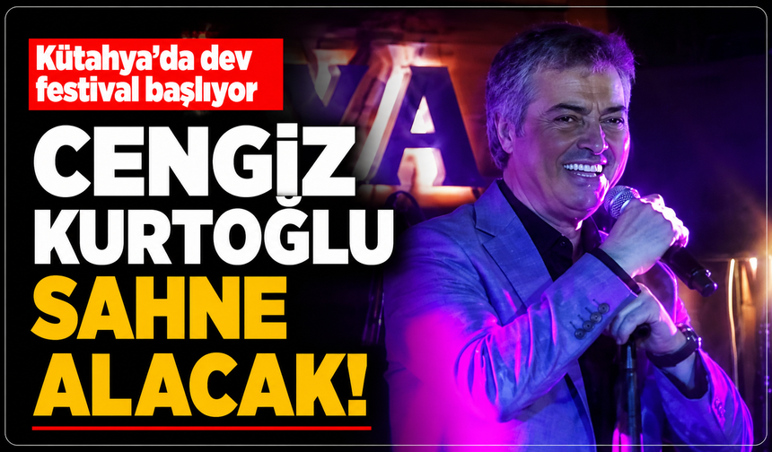 Kütahya'da dev festival başlıyor: Cengiz Kurtoğlu sahne alacak