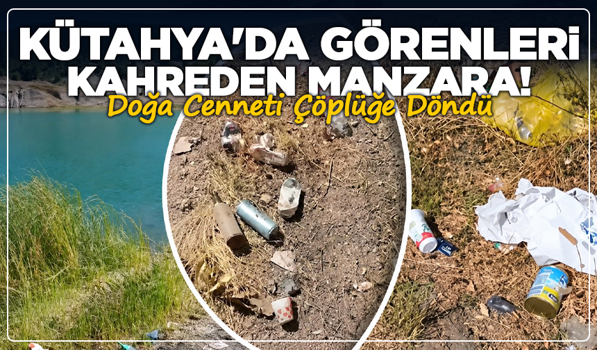Kütahya'nın turizm merkezlerinden biri: Cenneti andıran gölet çöplüğe döndü