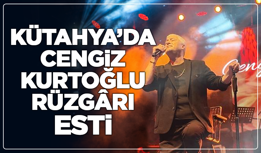 Cengiz Kurtoğlu Gediz’de 50 bin kişiye konser verdi