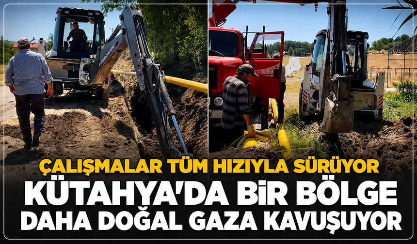 Kütahya'da bir bölge daha doğalgaza kavuşuyor