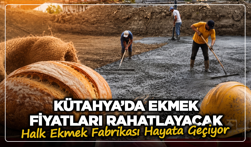 Ekmek fiyatları rahatlayacak: Kütahya'da halk ekmek fabrikası hayata geçiyor