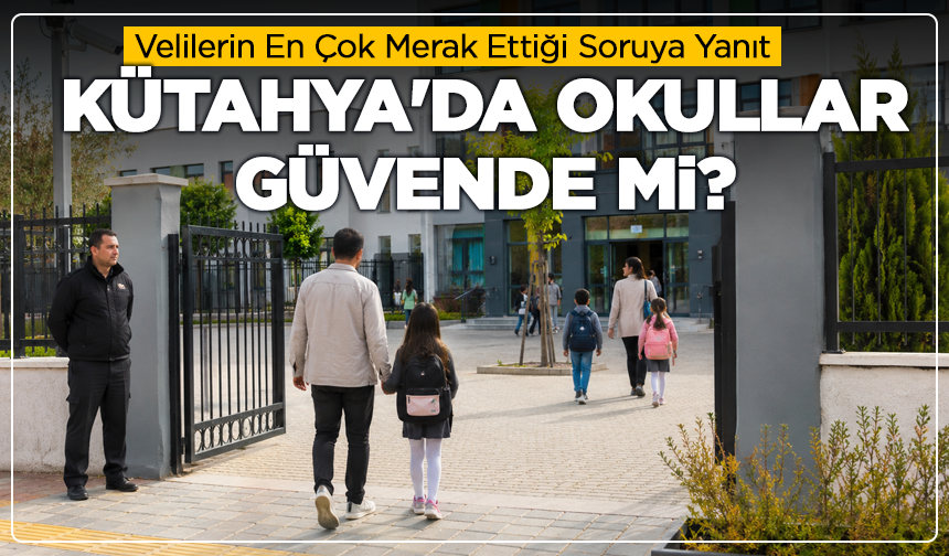 Velilerin En Çok Merak Ettiği Soruya Yanıt: Kütahya'da Okullar Güvende mi?