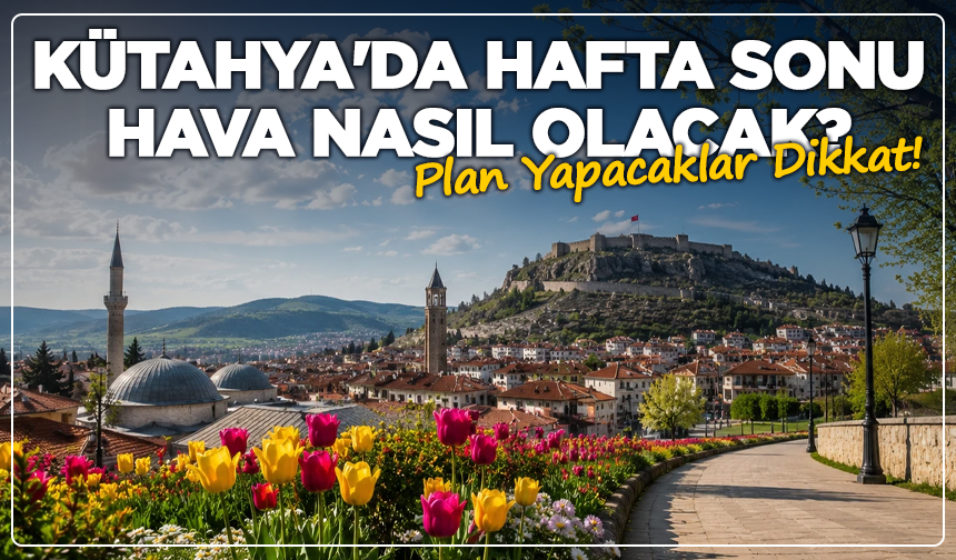 Kütahya'da Hafta Sonu Hava Nasıl Olacak? İşte Son Tahmin